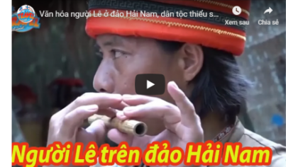 Người Lê trên đảo Hải Nam, một dân tộc thiểu số sống tách biệt thế giới