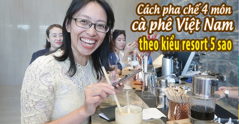 Cách pha cà phê Việt Nam ngon như bartender ở Radisson Blu Resort Cam Ranh