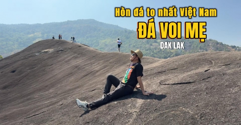 Núi Đá Voi Mẹ - Ấn tượng hòn đá to nhất Việt Nam giữa DakLak, Tây Nguyên