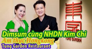 Thưởng thức Dim Sum cùng Nữ hoàng doanh nhân Kim Chi tại Tung Garden, tinh hoa ẩm thực Hongkong